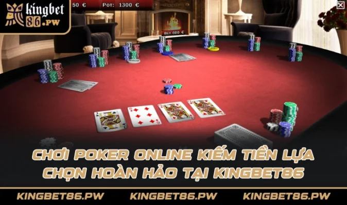 Chơi poker online kiếm tiền lựa chọn hoàn hảo tại KINGBET86
