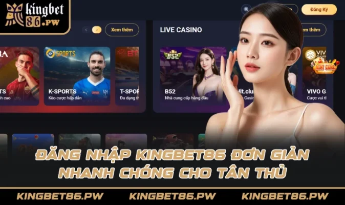Đăng Nhập KINGBET86 đơn giản nhanh chóng cho tân thủ