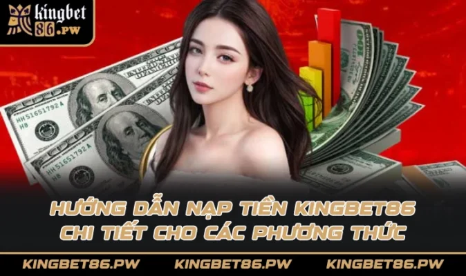 Hướng dẫn nạp tiền KINGBET86 chi tiết cho các phương thức